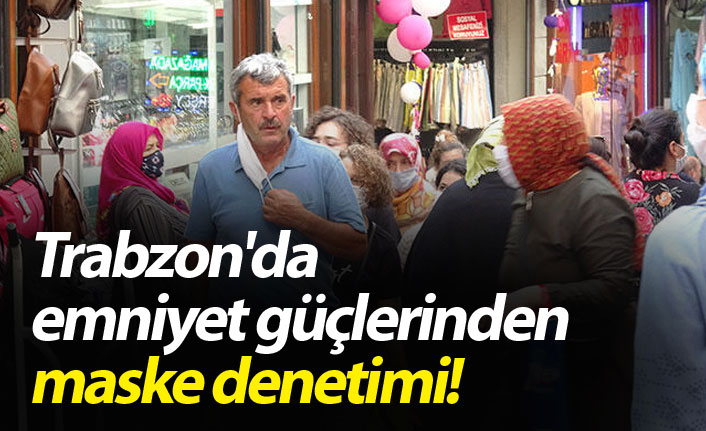 Trabzon'da emniyet güçlerinden maske denetimi!