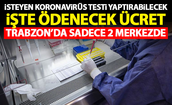 Koronavirüs testi için ücret açıklandı! Trabzon'da iki merkezde yapılacak