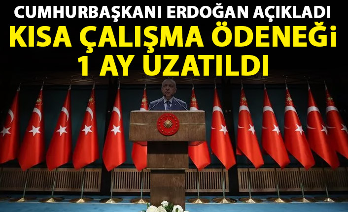 Cumhurbaşkanı Erdoğan açıkladı: Kısa çalışma ödeneği 1 ay uzatıldı