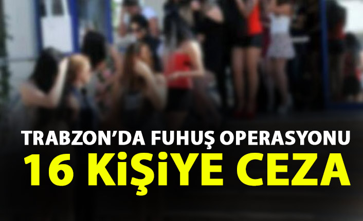 Trabzon'da fuhuş operasyonu! 16 kişiye ceza