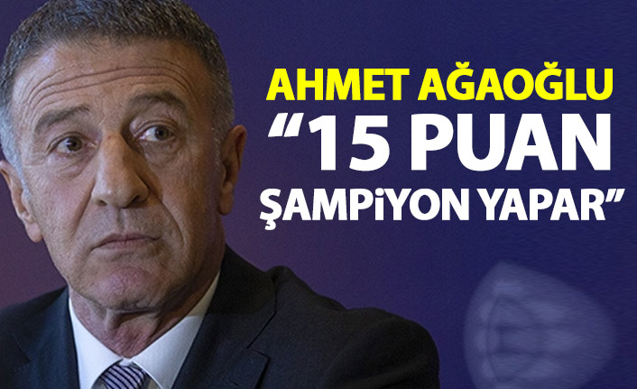 Ahmet Ağaoğlu: 15 puan şampiyon yapar