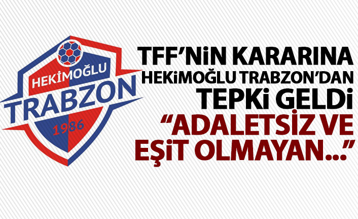 TFF’nin kararına Hekimoğlu Trabzon’dan tepki: Adaletsiz ve eşit olmayan…