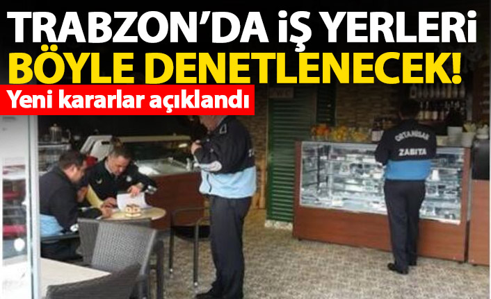 Trabzon’da iş yerleri böyle denetlenecek! Kararlar açıklandı