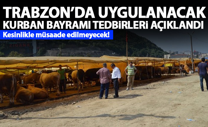 Trabzon’da alınacak Kurban Bayram ı önlemleri açıklandı! Müsaade edilmeyecek