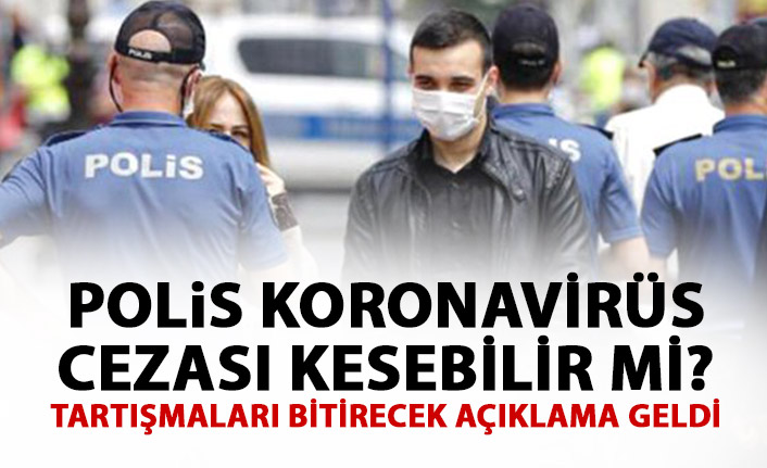 Polis koronavirüs cezası kesebilir mi? Açıklama geldi