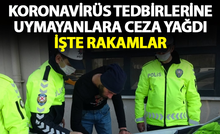 Koronavirüs tedbirlerine uymayanlara ceza yağdı! İşte rakamlar