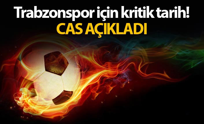 İşte Trabzonspor'un CAS'taki duruşma tarihi!