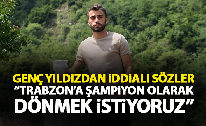 Genç yıldızdan iddialı sözler: Trabzon'a şampiyon olarak dönem istiyoruz