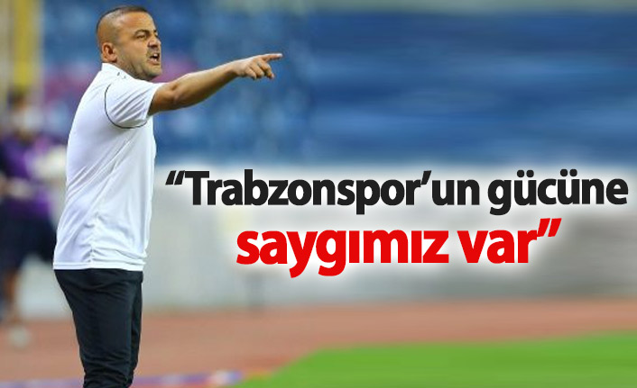 Kartop: Trabzonspor'un gücüne saygım var...