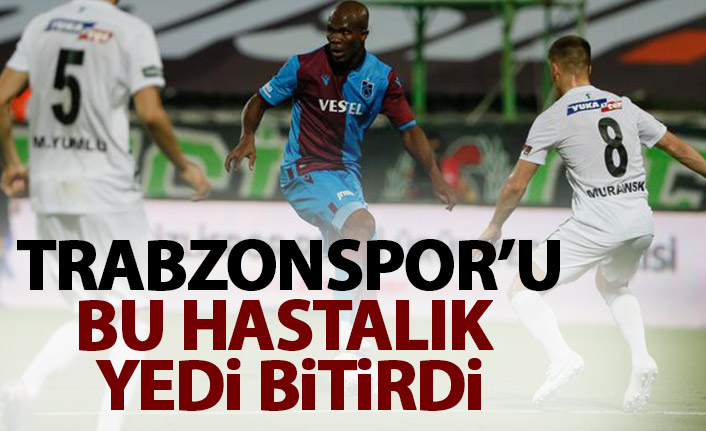 Trabzonspor'u bu hastalık şampiyonluktan etti