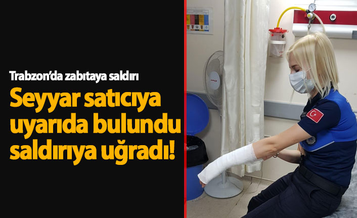 Trabzon'da seyyar satıcı zabıtaya saldırdı!