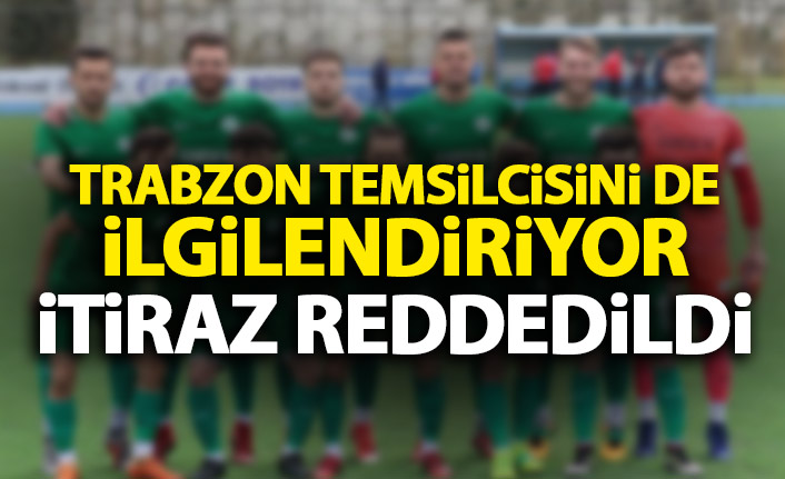 Trabzon temsilcisinİ de ilgilendiriyor! İtiraz reddedildi