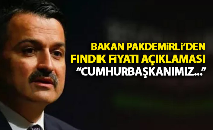 Bakan Pakdemirli'den fındık fiyatı sözleri: Cumhurbaşkanımız...