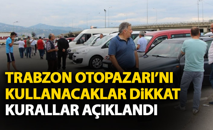 Trabzon'da oto pazarına gidecekler dikkat! İşte uyulması gereken kurallar