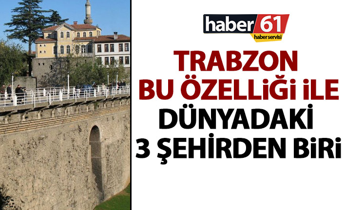 Bu özelliği ile Trabzon Dünyadaki 3 şehirden biri