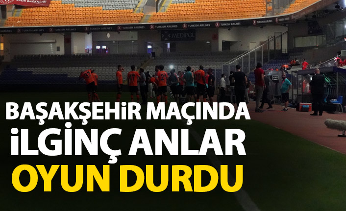 Başakşehir maçında ilginç anlar! Maç durdu