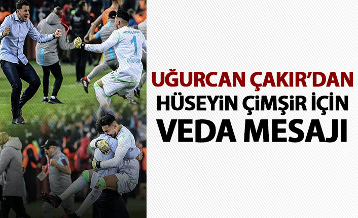 Uğurcan Çakır'dan Hüseyin Çimşir'e veda mesajı