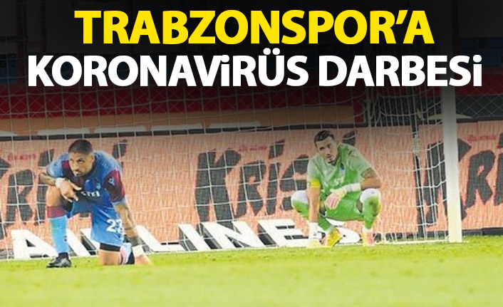 Trabzonspor'a koronavirüs darbesi