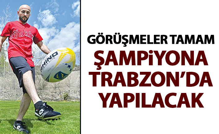 Görüşmeler tamam! Şampiyona Trabzon'da yapılacak!