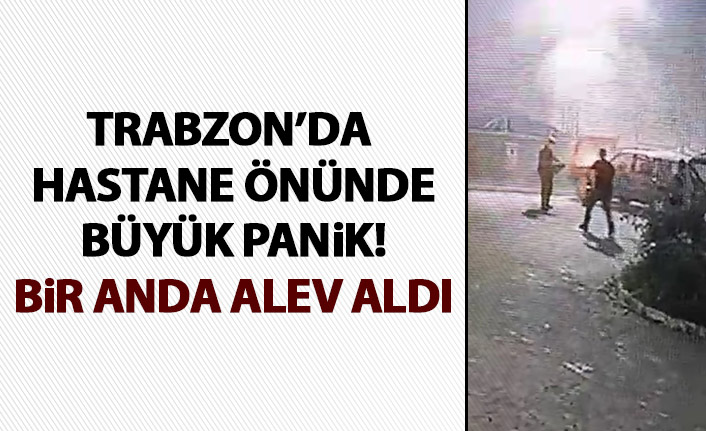 Trabzon'da hastane önünde panik! Bir anda alev aldı!