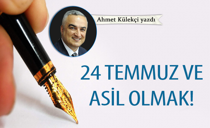 24 Temmuz ve asil olmak!