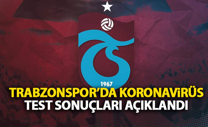 Trabzonspor koronavirüs test sonuçlarını açıkladı. 24 Temmuz 2020