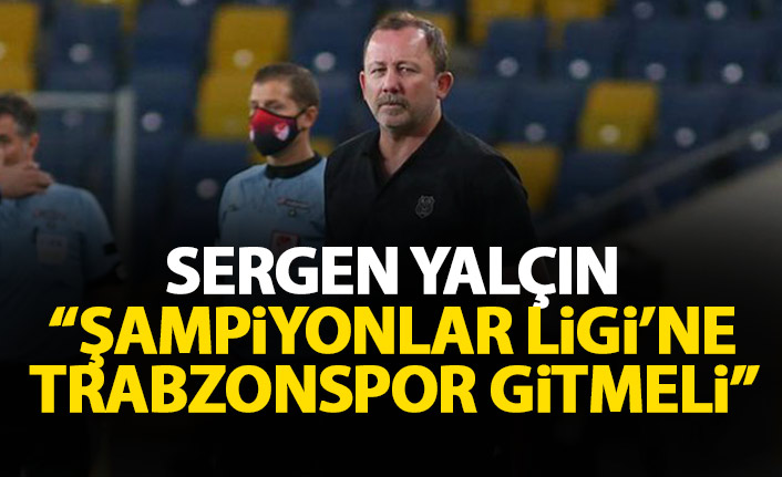 Sergen Yalçın: Şampiyonlar Ligi'ne Trabzonspor gitmeli