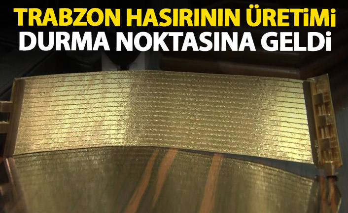 Trabzon hasır bileziğinin üretimi durma noktasına geldi