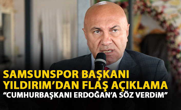 Samsunspor Başkanı Yıldırım: Cumhurbaşkanı Erdoğan'a söz verdim