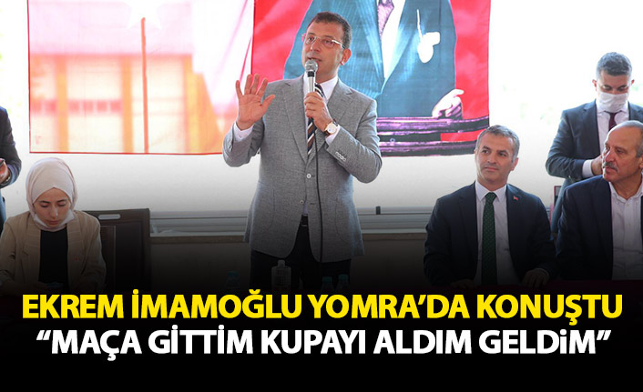 Ekrem İmamoğlu Yomra'da konuştu: Dün maça gittim kupayı aldım geldim