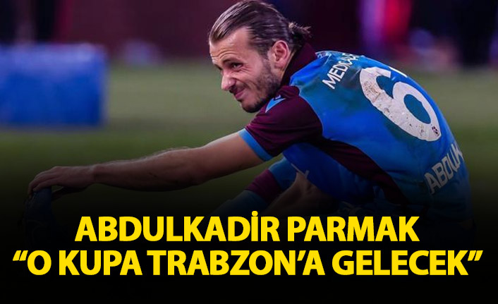 Abdulkadir Parmak: O kupa Trabzon'a gelecek