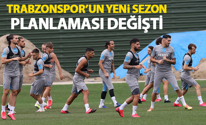 Trabzonspor'un yeni sezon planlaması değişti