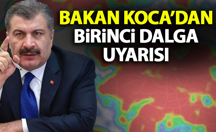 Sağlık Bakanından birinci dalga uyarısı