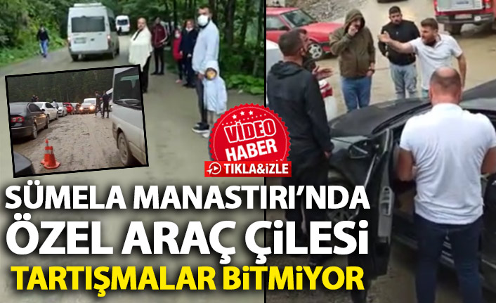 Sümela Manastırı’nda araç çilesi! Tartışmalar yaşanıyor