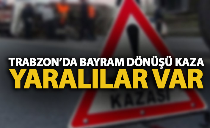 Trabzon'da trafik kazası! Bayram dönüşü çarpıştılar