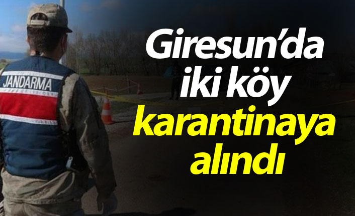 Giresun’da iki köy karantinaya alındı