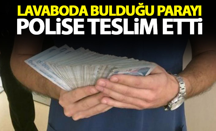  Lavaboda bulunduğu parayı polise teslim etti