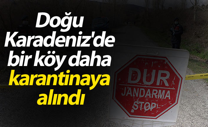 Doğu Karadeniz'de bir köy karantinaya alındı - 05 Ağustos 2020