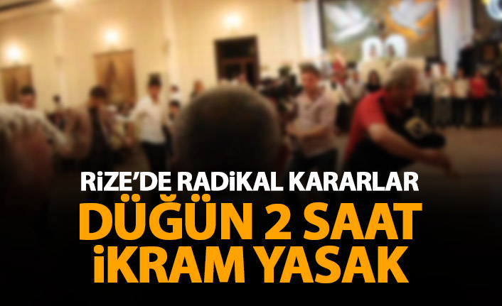 Rize'de düğünler en fazla 2 saat sürecek ve ikram yasak