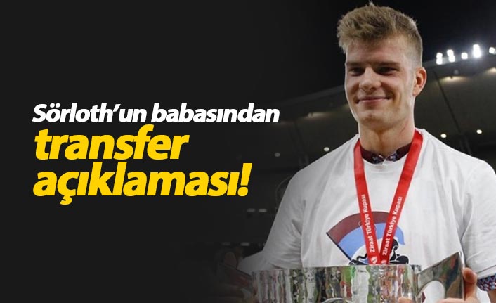 Sörloth'un babasından transfer açıklaması: İlgilenenler var