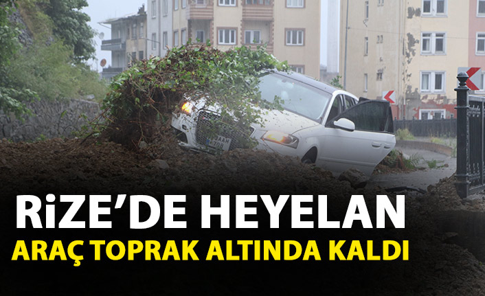 Rize'de heyelan! Araç toprak altında kaldı