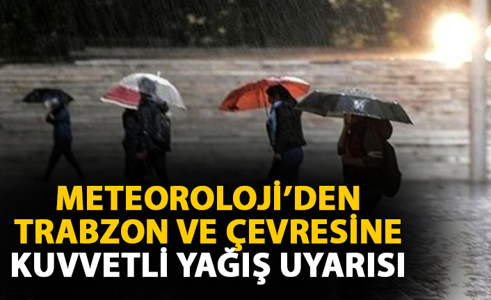 Trabzon ve çevresine sağanak yağış uyarısı geldi