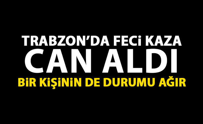 Trabzon'da feci kaza can aldı! 1 kişinin de durumu ağır. 13 Ağustos 2020