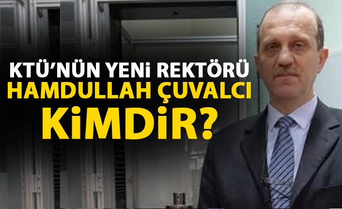 KTÜ’nün yeni rektörü Hamdullah Çuvalcı kimdir?