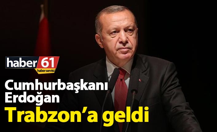 Cumhurbaşkanı Erdoğan Trabzon'da