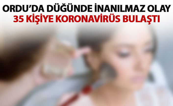 Ordu'da düğünde inanılmaz olay! Makyaj yapan 35 kişiye koronavirüs bulaştı