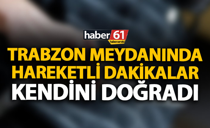 Trabzon’un meydanında kendini doğradı