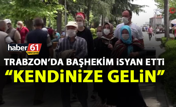 Trabzon’da Başhekim isyan etti: Kendinize gelin!