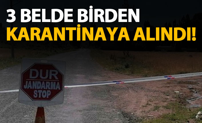 3 belde birden karantinaya alındı