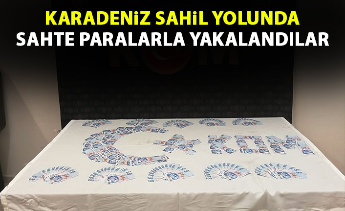 Karadeniz sahil yolunda sahte paralarla yakalandılar